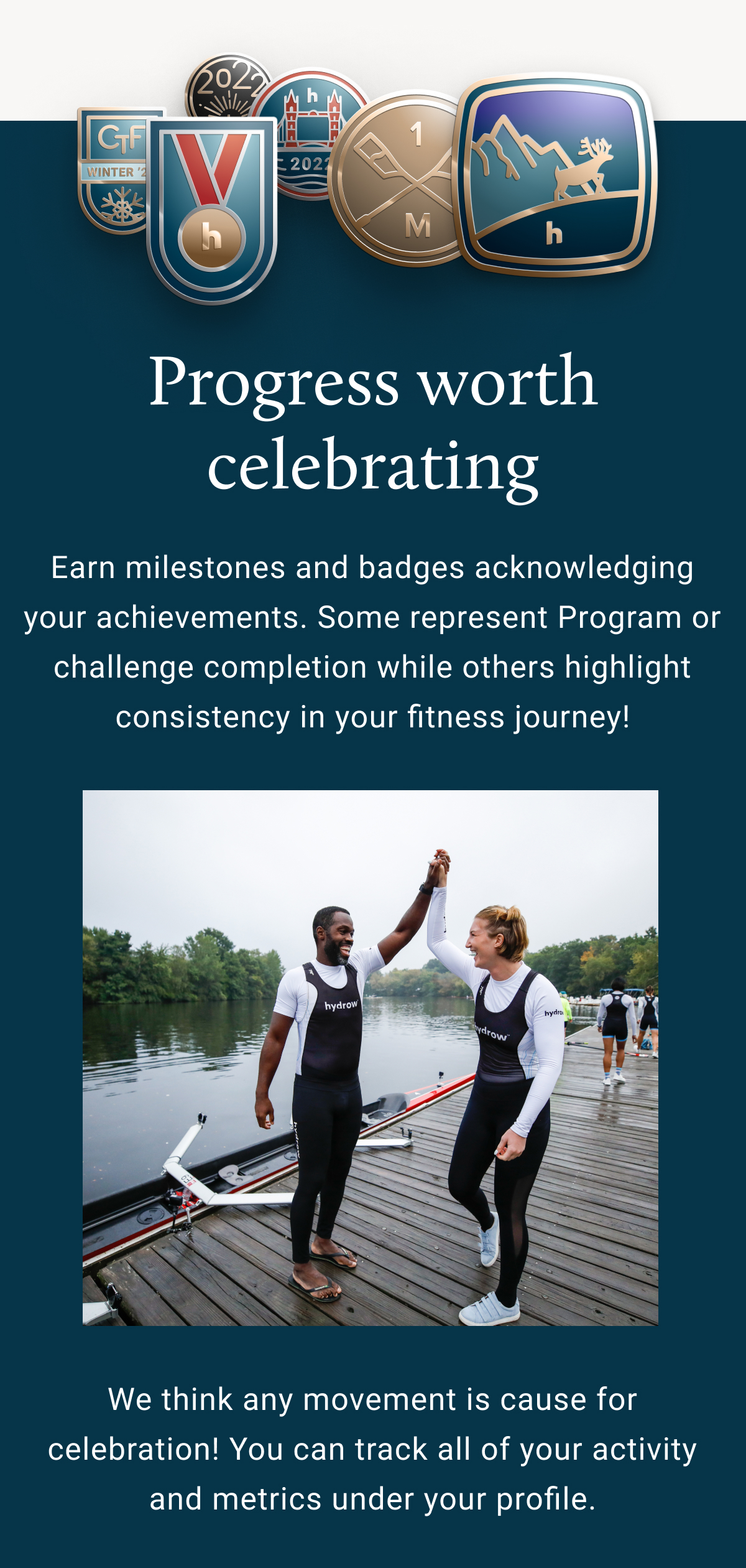 Progress worth celebrating. Earn milestones and badges acknowledging your achievements. Some represent Program or challenge completion while others highlight consistency in your fitness journey! We think any movement is cause for celebration! You can track all of your activity and metrics under your profile.